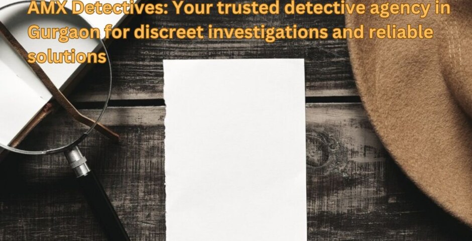 Which is the best detective agency in Gurgaon & Delhi to investigate pre-matrimonial issues ?