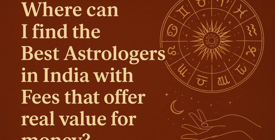 Where can I find the Best Astrologers in India with Fees that offer real value for money?